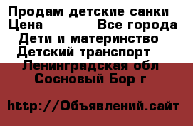 Продам детские санки › Цена ­ 2 000 - Все города Дети и материнство » Детский транспорт   . Ленинградская обл.,Сосновый Бор г.